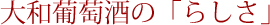 大和葡萄酒「らしさ」